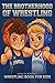 The Brotherhood of Wrestling: Wrestling Book for Kids