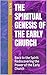 The Spiritual Genesis of the Early Church: Back to the Spirit: Rediscovering the Power of the Early Church