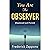 You Are The Observer: (Explained and Proved)