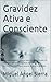 Gravidez Ativa e Consciente: Guia psicológico e prático para superar o medo do exercício, sentir-se segura e manter-se em movimento com Pilates suave ... ... · Espírito Livro 2) (Portuguese Edition)