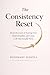 The Consistency Reset: Break the Cycle of Starting Over, Build Discipline, and Create a Life That Actually Works