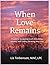 When Love Remains: A Clinically Grounded Framework for Navigating Grief, Rebuilding Identity, and Finding Meaning After Loss (The Three Movements of Healing Through Grief™ Series)