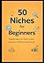 50 Niches for Beginners: Simple Ideas to Start, Learn, and Earn Without Experience
