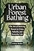 Urban Forest Bathing: The Art of Noticing Nature in Cities, Suburbs, and Everyday Life
