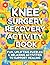Knee Surgery Recovery Activity Book: Funny Relaxing Activities to Support Healing Large Print Puzzles, Games & , Reduce Boredom & Keep Your Mind Active During Recovery