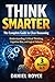 Think Smarter: The Complete Guide to Clear Reasoning: Understanding Critical Thinking, Cognitive Bias, and Logical Fallacies: 3 Books in 1 (Learn Fast In 100 Pages)