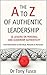 The A to Z of Authentic Leadership: 26 Lessons in Personal and Leadership Authenticity