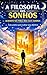 A FILOSOFIA DOS SONHOS: ACREDITE NA FORÇA DOS SEUS SONHOS (Portuguese Edition)