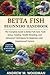 BETTA FISH BEGINNERS HANDBOOK: The Complete Guide to Betta Fish Care, Tank Setup, Feeding, Health, Breeding, and Advanced Techniques for Beginners and Experienced Owners