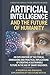 Artificial Intelligence and the Future of Humanity: How Algorithms Are Changing Our World and What We Must Learn for Tomorrow
