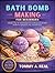 BATH BOMB MAKING FOR BEGINNERS: Simple, Step-By-Step Recipes For Crafting Custom Bath Bombs For Relaxation, Fun, And Self-Care.