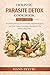Holistic Parasite Detox Cookbook: Nourishing Recipes for Gut Health, Digestive Support, and Daily Vitality Featuring a Structured 7-Day Holistic Meal Plan