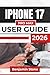 IPHONE 17 PRO MAX USER GUIDE 2026: Explore Essential Tips and Techniques to Enhance Your Daily Experience and Maximize Your Device’s Performance