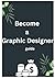BECOMING A GRAPHIC DESIGNER: From Beginner to Pro: master design skill that get you paid