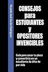 CONSEJOS para ESTUDIANTES y OPOSITORES INVENCIBLES: Guía para sacar tu plaza y convertirte en un estudiante de élite de por vida (Spanish Edition)