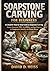SOAPSTONE CARVING FOR BEGINNERS: A Complete Step-by-Step Guide to Soapstone Carving — Master Essential Tools, Techniques, and Easy Projects for Sculptures, Jewelry, and Home Décor