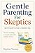 Gentle Parenting For Skeptics: Not Your TikTok's Parenting