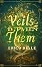 The Veils Between Them