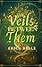 The Veils Between Them