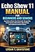 Echo Show 11 Manual for Beginners and Seniors: Easy Guide to Master Alexa Commands, Manage Calls, Connect Devices, Watch Videos, Adjust Settings, and Troubleshoot Common Problems