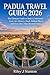 PADUA TRAVEL GUIDE 2026: The Ultimate Guide to Italy’s Underrated Gem; Art, History, Food, Hidden Places and Easy Day Trips Beyond Venice