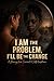 I am the Problem, I’ll Be the Change : A Journey from Survival to Self Acceptance