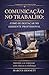 Comunicação no Trabalho: Como se Destacar no Ambiente Profissional: Técnicas simples para melhorar sua comunicação e evitar mal-entendidos (Coleção Carreira em Evolução) (Portuguese Edition)