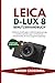 Leica D-Lux 8 Benutzerhandbuch: Praktische Anleitungen zu Belichtungssteuerung, Autofokuseinstellungen und kreativen Fototechniken für herausragende Ergebnisse (German Edition)
