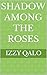 Shadow Among the Roses