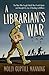 A Librarian's War: The Man Who Fought World War II with Books and Brought the Joy of Reading to Millions