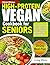 High-Protein Vegan Cookbook for Seniors: Easy and Delicious Plant-Based Recipes for Longevity and Vitality — 28-Day Meal Plan with Simple Ingredients and Accurate Macros