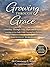 Growing THROUGH Grace: A Journey Through Grief, Hope, and Renewal Learning to Live Fully While Carrying Love Forward