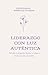 Liderazgo con Luz Auténtica: Descubre tu propósito, domina tu tiempo y diseña una vida con sentido (Spanish Edition)