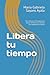 Libera tu tiempo: Guía Maestra de Prompts para ahorrar 10 horas a la semana con Inteligencia Artificial (Spanish Edition)