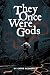 They Once Were Gods by Chris Petherick They Once Were Gods by Chris Petherick