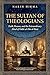 The Sultan of Theologians: Faith, Reason, and the Extraordinary Mind of Fakhr al-Din al-Razi