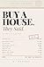 Buy a House, They Said.: What Nobody Tells You Before You Sign on the Dotted Line