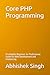 Core PHP Programming: A Complete Beginner-to-Professional Guide for Web Development and Freelancing