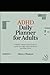 ADHD Daily Planner for Adults: A Flexible, Compassionate System to Master Your Days, Tame Overwhelm, and Finally Thrive