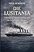 Die Lusitania: Untergang, Verantwortung und die Schatten des Krieges (German Edition)