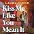 Kiss Me Like You Mean It: A hilarious and cosy small-town romance with fake dating and an older brother's best friend