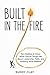 Built In The Fire: Two Battles At Once: What Cancer Taught Me About Leadership, Faith, and Building What Matters