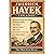 Friedrich Hayek Explained: Spontaneous Order, Free Markets, Knowledge Problem, Price Signals, Individual Liberty, Rule of Law, and the Defense of a Free Society in the Modern World
