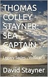 THOMAS COLLEY STAYNER: SEA CAPTAIN: Legacy Series - Volume II (STAYNER LEGACY Book 2)
