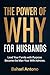 The Power of Why For Husbands: How to Lead Your Family with Purpose, Rediscover Your Mission, and Become the Man Your Wife Truly Admires