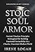 Stoic Soul Armor: Ancient Timeless Principles Reimagined for Building Emotional Invincibility in a Chaotic, Uncertain Modern World (The Shadowlight Series)