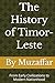 The History of Timor-Leste: From Early Civilizations to Modern Nationhood (history books)