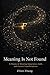 Meaning Is Not Found: A Theory of Meaning Integration, Faith, and Human Transformation