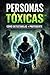 Personas Tóxicas: Cómo Detectarlas y Protegerte (Spanish Edition)