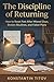 The Discipline of Returning: How to Reset Fast After Missed Days, Broken Routines, and Failed Plans (The Reality of Discipline Book 3)